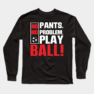 No Pants No Problem Play Ball Long Sleeve T-Shirt